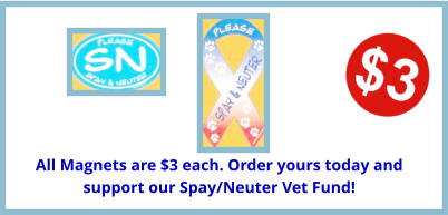 All Magnets are $3 each. Order yours today and support our Spay/Neuter Vet Fund!